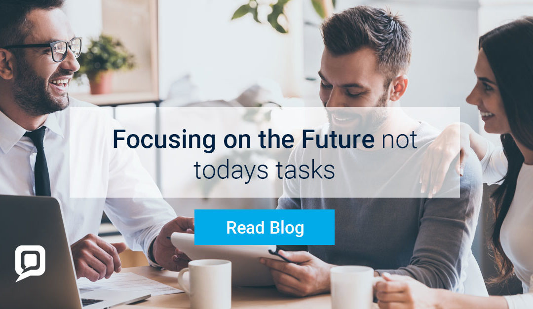 Focusing on the Future not todays tasks
